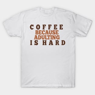 Coffee because adulting is hard. T-Shirt